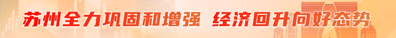 苏州全力巩固和增强经济回升向好态势